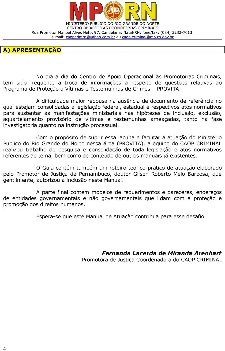 A dificuldade maior repousa na ausência de documento de referência no qual estejam consolidadas a legislação federal, estadual e respectivos atos normativos para sustentar as manifestações