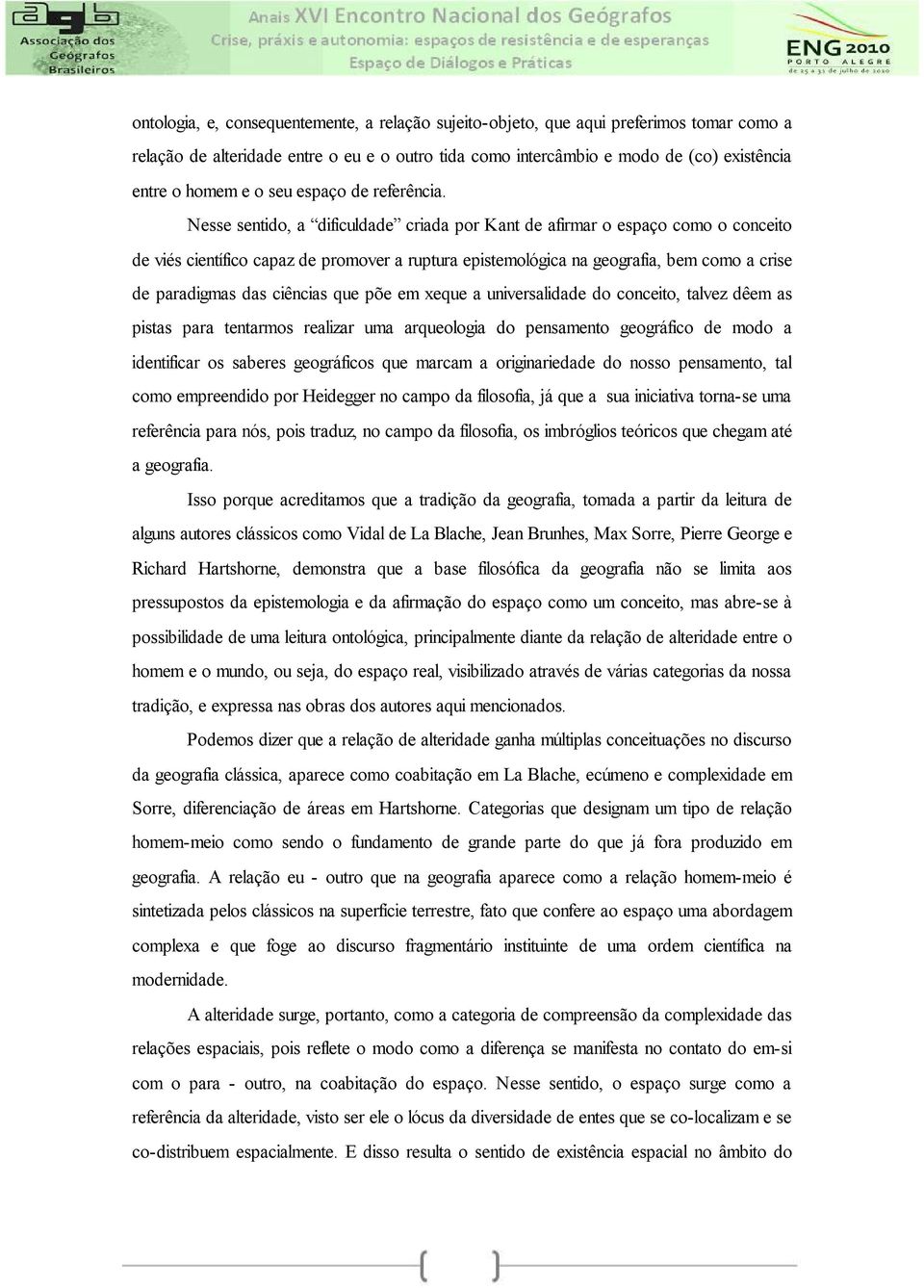 Nesse sentido, a dificuldade criada por Kant de afirmar o espaço como o conceito de viés científico capaz de promover a ruptura epistemológica na geografia, bem como a crise de paradigmas das