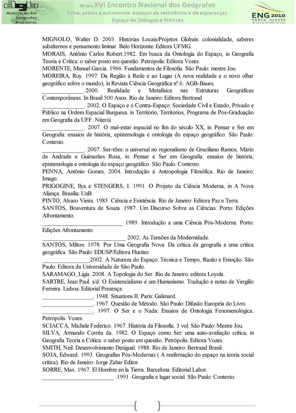 MOREIRA, Ruy. 1997. Da Região à Rede e ao Lugar (A nova realidade e o novo olhar geográfico sobre o mundo), in Revista Ciência Geográfica nº.6. AGB-Bauru..2000.