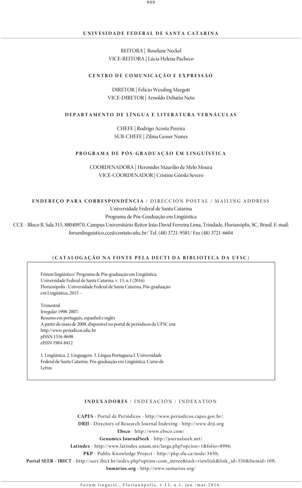 VICE-COORDENADOR Cristine Görski Severo ENDEREÇO PARA CORRESPONDÊNCIA / DIRECCIÓN POSTAL / MAILING ADDRESS Universidade Federal de Santa Catarina Programa de Pós-Graduação em Lingüística CCE - Bloco