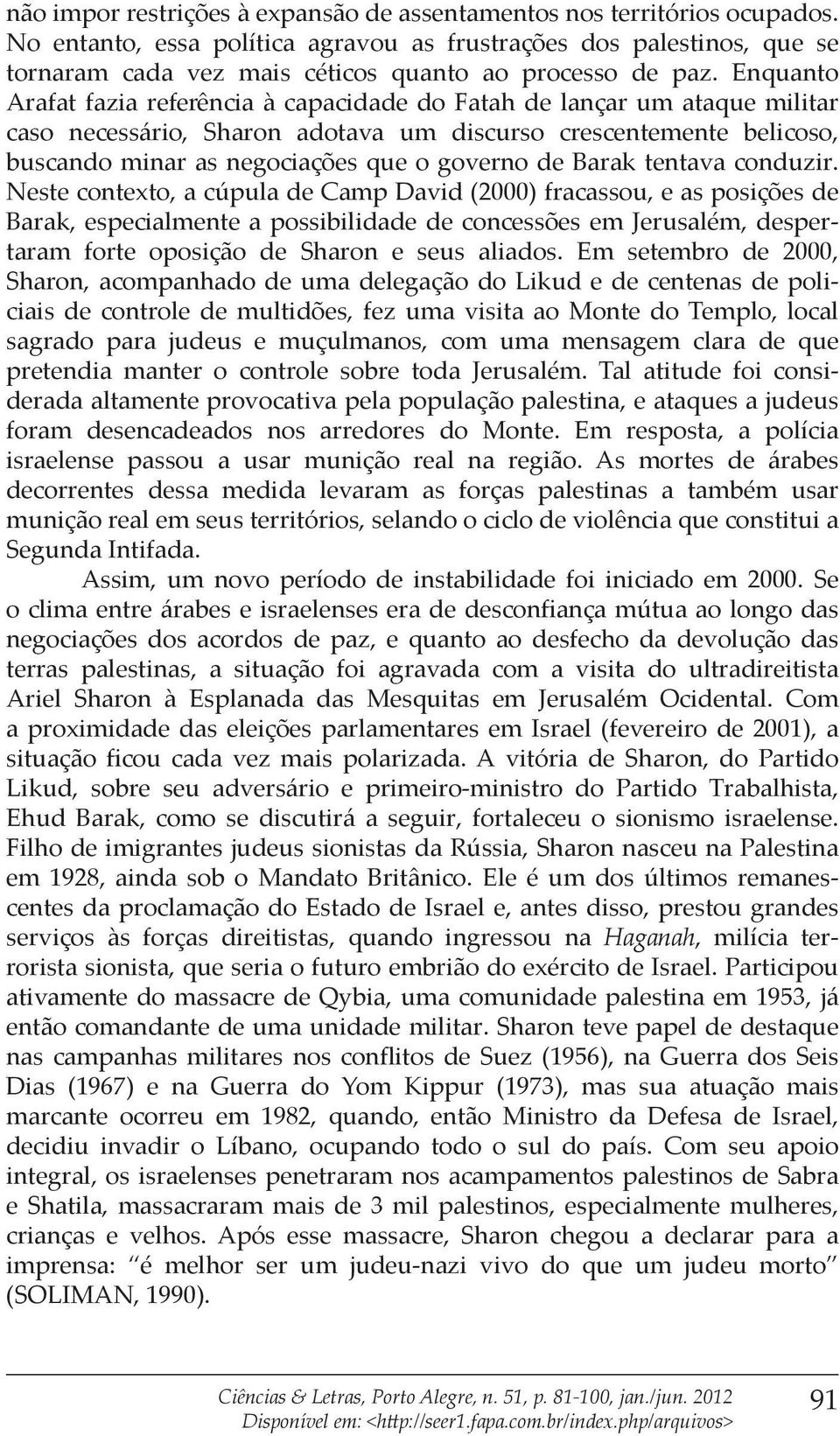 Enquanto Arafat fazia referência à capacidade do Fatah de lançar um ataque militar caso necessário, Sharon adotava um discurso crescentemente belicoso, buscando minar as negociações que o governo de