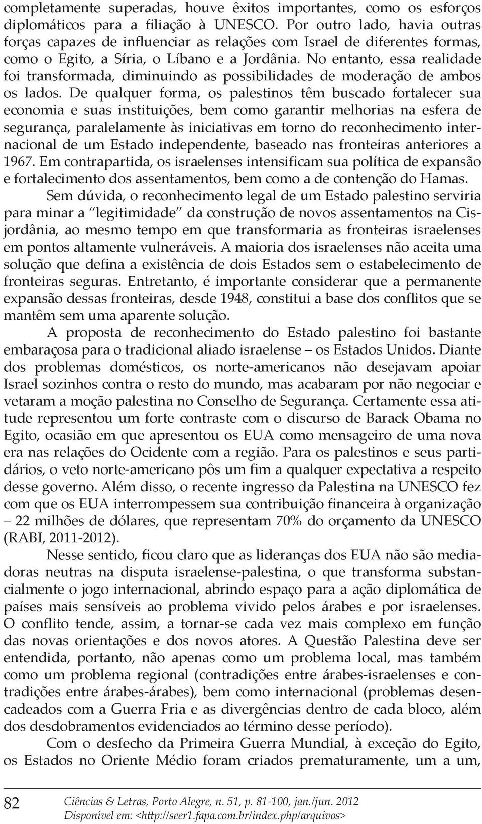 No entanto, essa realidade foi transformada, diminuindo as possibilidades de moderação de ambos os lados.