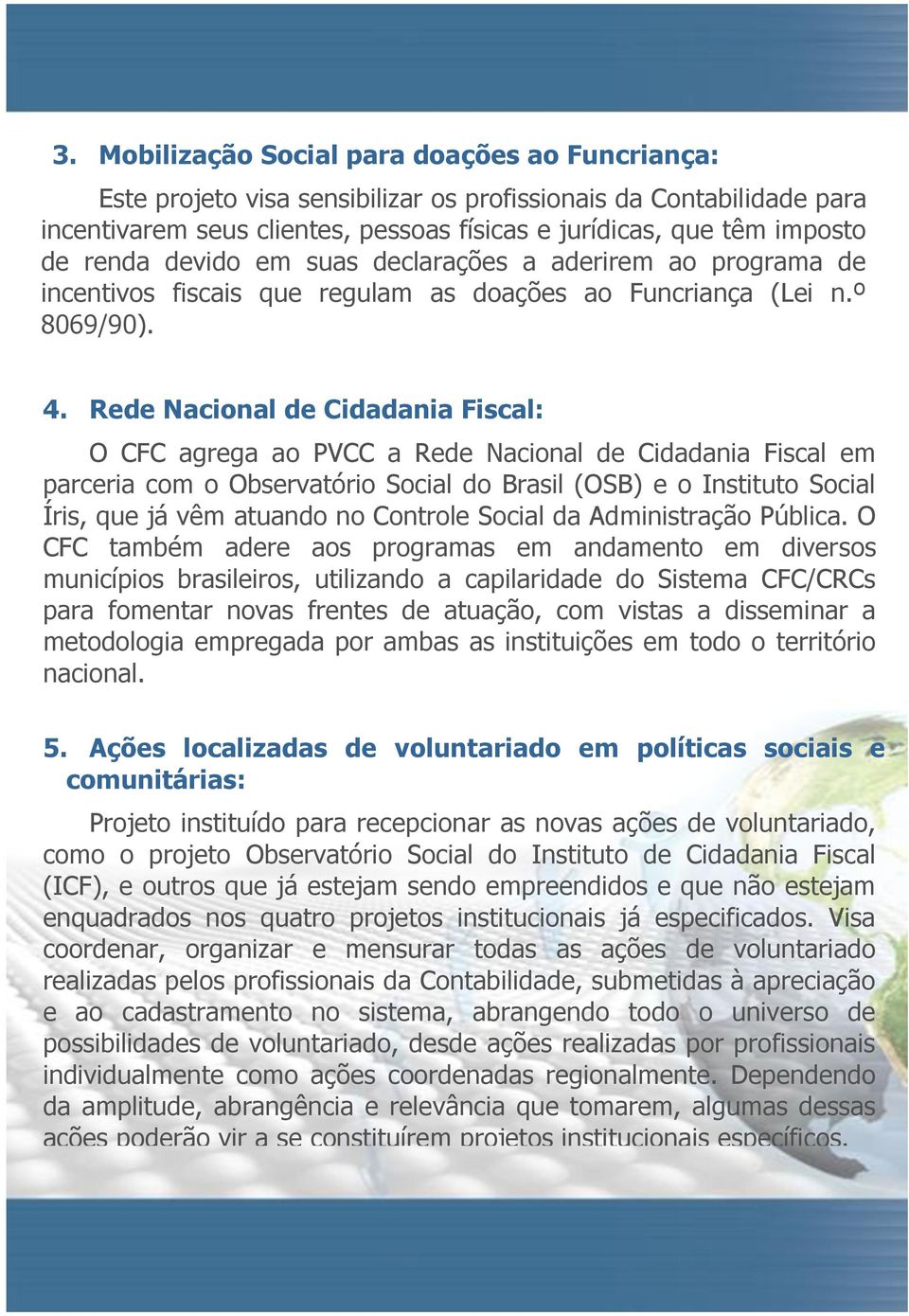 Rede Nacional de Cidadania Fiscal: O CFC agrega ao PVCC a Rede Nacional de Cidadania Fiscal em parceria com o Observatório Social do Brasil (OSB) e o Instituto Social Íris, que já vêm atuando no