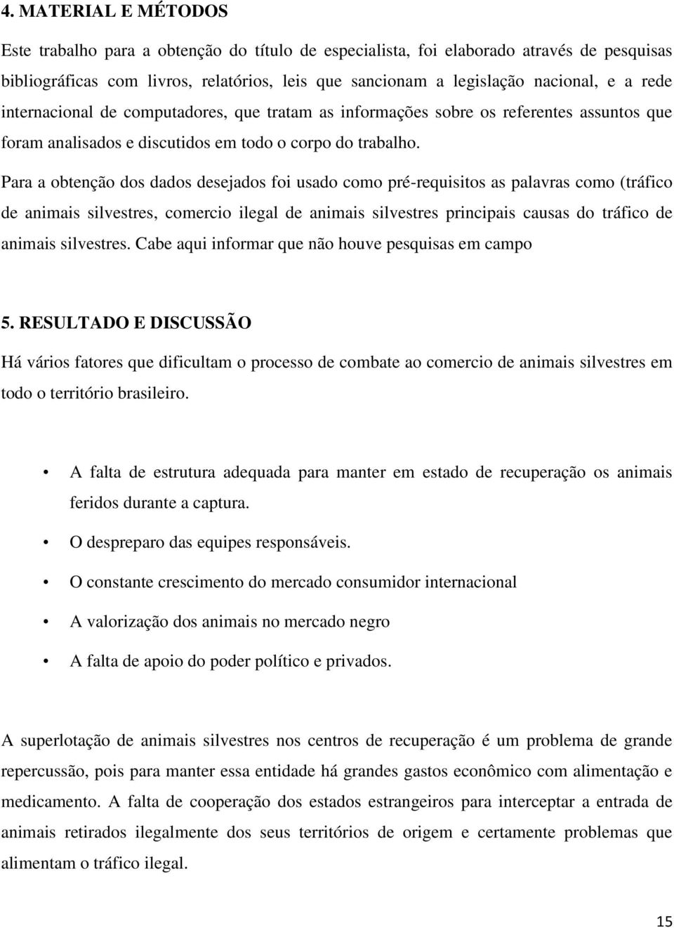 Para a obtenção dos dados desejados foi usado como pré-requisitos as palavras como (tráfico de animais silvestres, comercio ilegal de animais silvestres principais causas do tráfico de animais