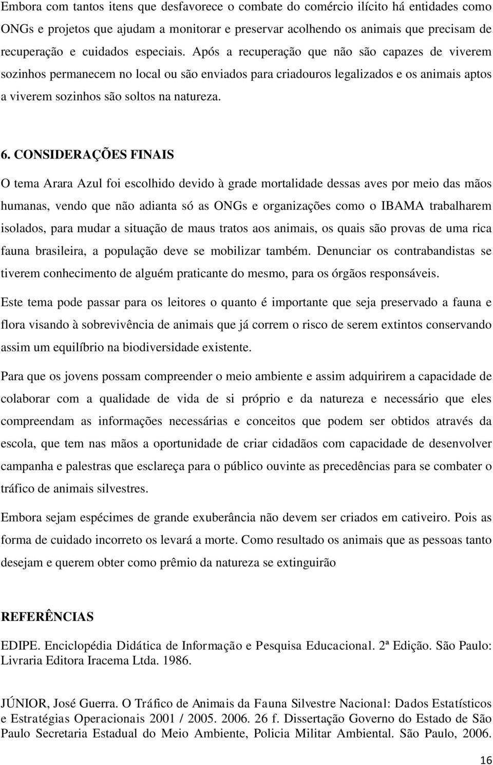 CONSIDERAÇÕES FINAIS O tema Arara Azul foi escolhido devido à grade mortalidade dessas aves por meio das mãos humanas, vendo que não adianta só as ONGs e organizações como o IBAMA trabalharem