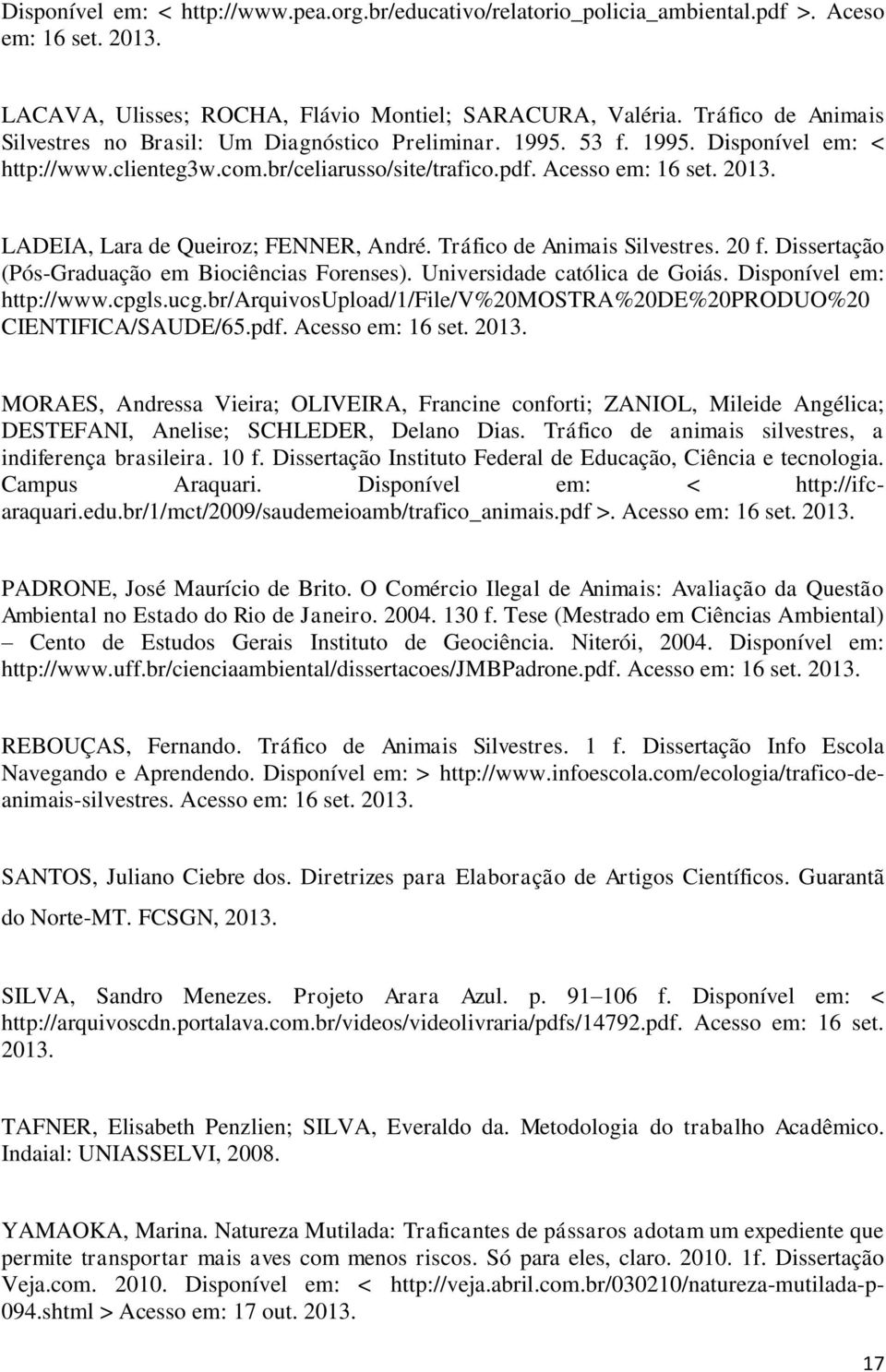 LADEIA, Lara de Queiroz; FENNER, André. Tráfico de Animais Silvestres. 20 f. Dissertação (Pós-Graduação em Biociências Forenses). Universidade católica de Goiás. Disponível em: http://www.cpgls.ucg.