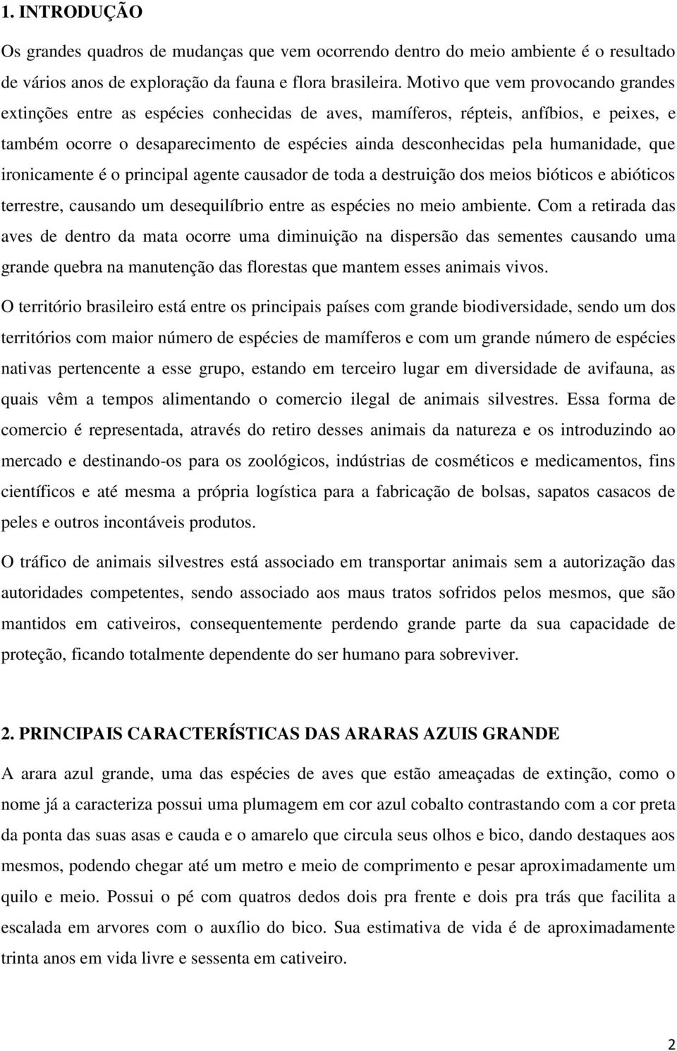 humanidade, que ironicamente é o principal agente causador de toda a destruição dos meios bióticos e abióticos terrestre, causando um desequilíbrio entre as espécies no meio ambiente.