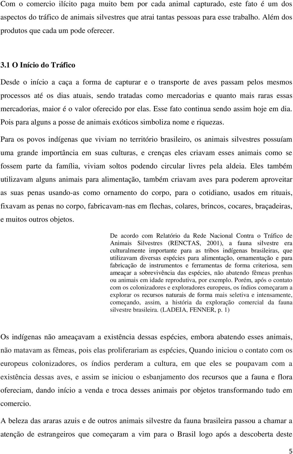 1 O Início do Tráfico Desde o início a caça a forma de capturar e o transporte de aves passam pelos mesmos processos até os dias atuais, sendo tratadas como mercadorias e quanto mais raras essas