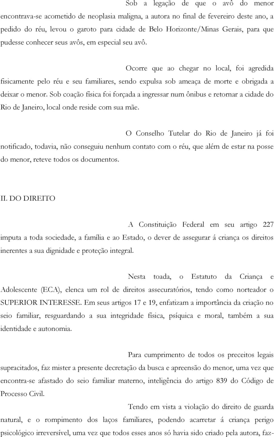 Ocorre que ao chegar no local, foi agredida fisicamente pelo réu e seu familiares, sendo expulsa sob ameaça de morte e obrigada a deixar o menor.