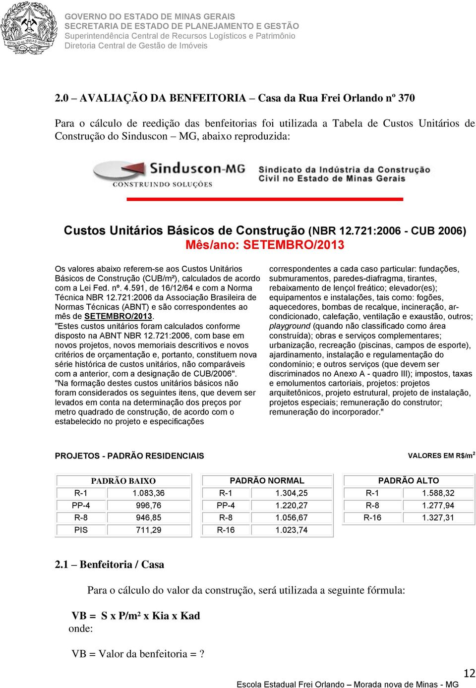 721:2006 - CUB 2006) Mês/ano: SETEMBRO/2013 Os valores abaixo referem-se aos Custos Unitários Básicos de Construção (CUB/m²), calculados de acordo com a Lei Fed. nº. 4.