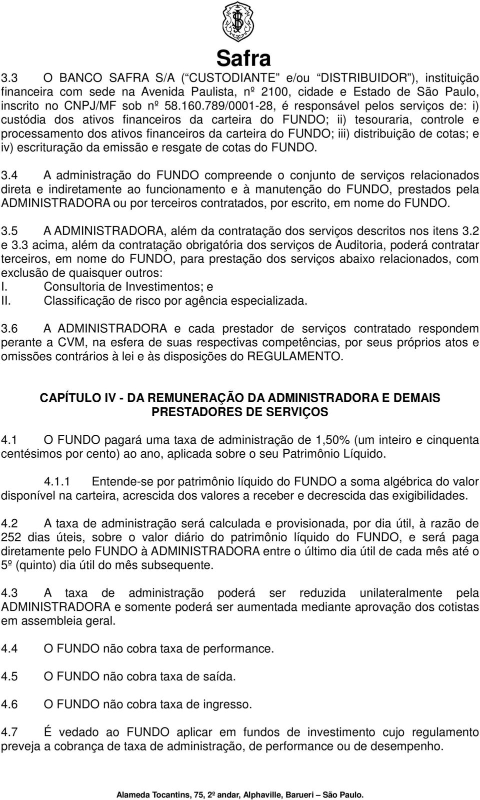 distribuição de cotas; e iv) escrituração da emissão e resgate de cotas do FUNDO. 3.