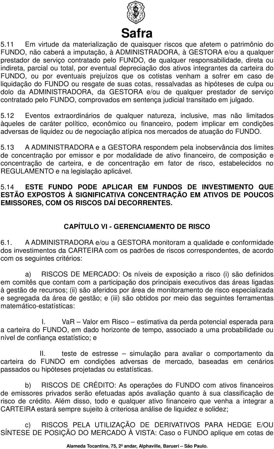 caso de liquidação do FUNDO ou resgate de suas cotas, ressalvadas as hipóteses de culpa ou dolo da ADMINISTRADORA, da GESTORA e/ou de qualquer prestador de serviço contratado pelo FUNDO, comprovados