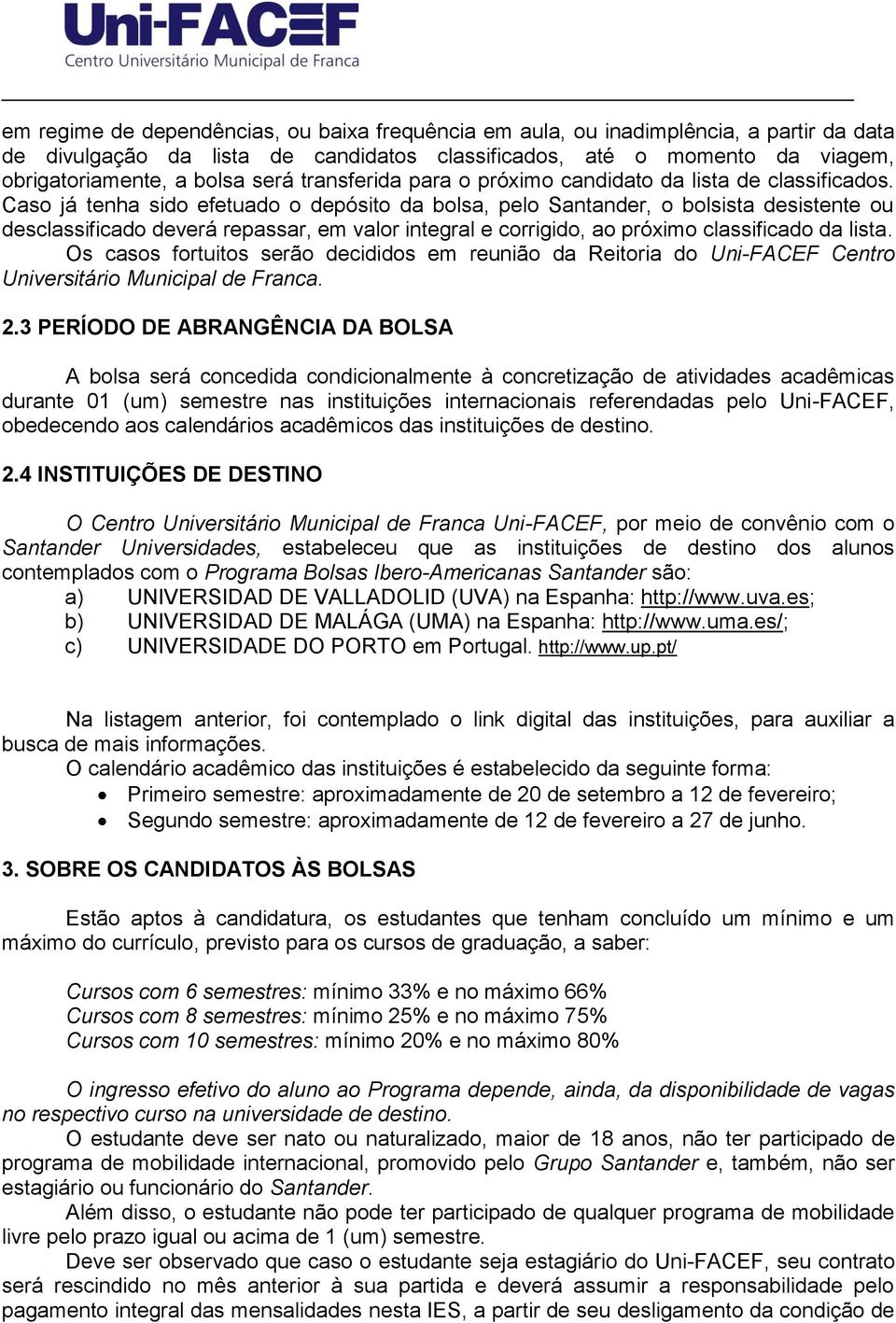 Caso já tenha sido efetuado o depósito da bolsa, pelo Santander, o bolsista desistente ou desclassificado deverá repassar, em valor integral e corrigido, ao próximo classificado da lista.