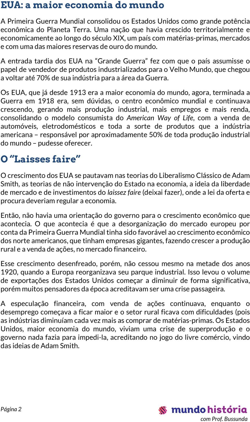 A entrada tardia dos EUA na Grande Guerra fez com que o país assumisse o papel de vendedor de produtos industrializados para o Velho Mundo, que chegou a voltar até 70% de sua indústria para a área da