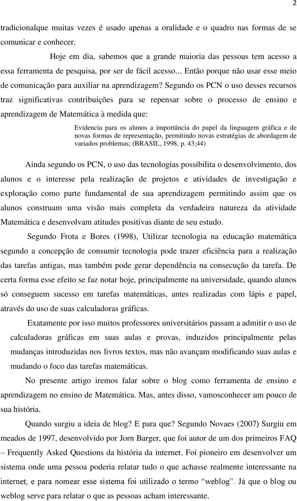 Segundo os PCN o uso desses recursos traz significativas contribuições para se repensar sobre o processo de ensino e aprendizagem de Matemática à medida que: Evidencia para os alunos a importância do