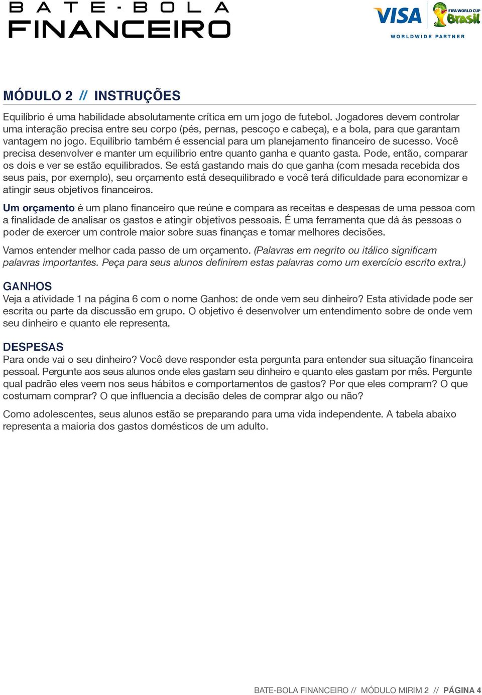 Equilíbrio também é essencial para um planejamento financeiro de sucesso. Você precisa desenvolver e manter um equilíbrio entre quanto ganha e quanto gasta.