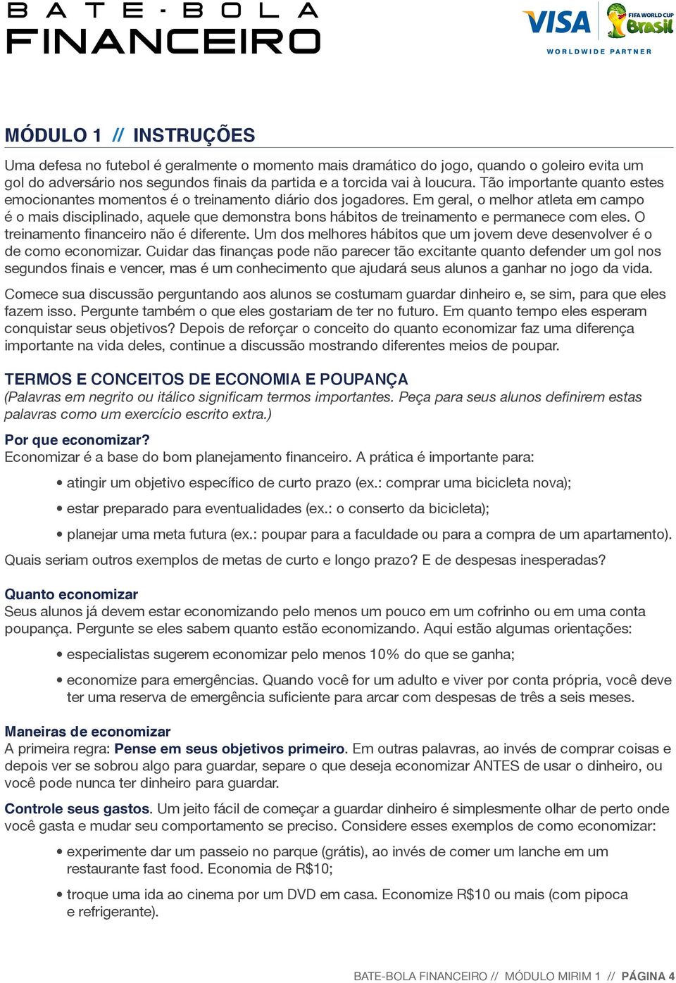 Em geral, o melhor atleta em campo é o mais disciplinado, aquele que demonstra bons hábitos de treinamento e permanece com eles. O treinamento financeiro não é diferente.