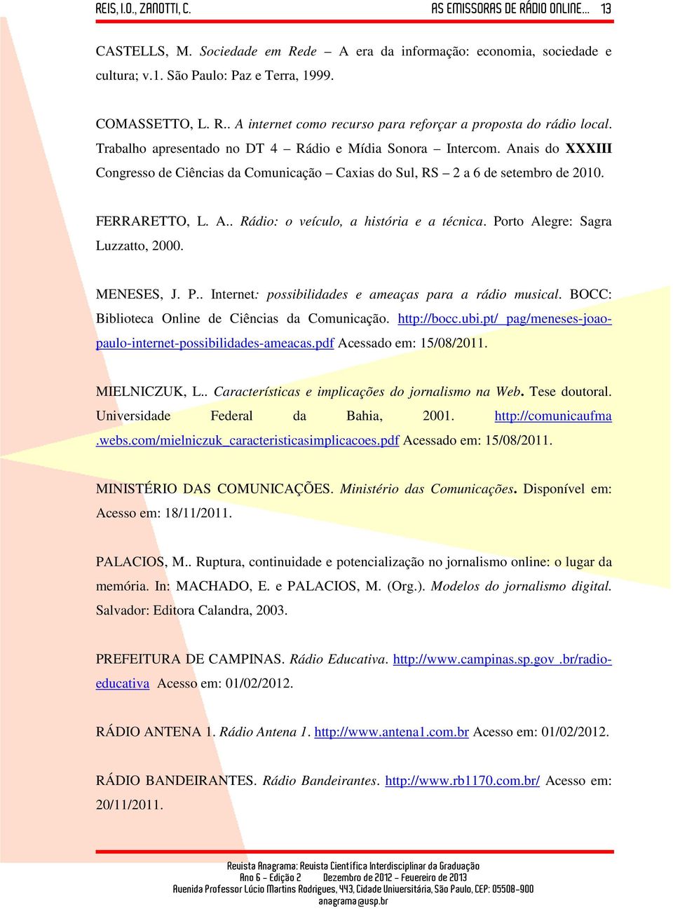 Porto Alegre: Sagra Luzzatto, 2000. MENESES, J. P.. Internet: possibilidades e ameaças para a rádio musical. BOCC: Biblioteca Online de Ciências da Comunicação. http://bocc.ubi.