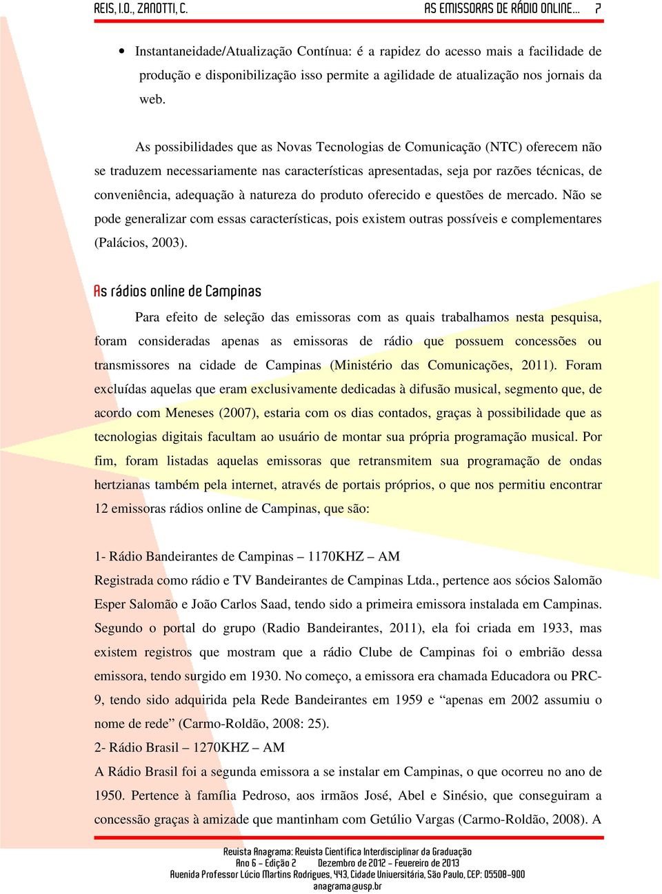 natureza do produto oferecido e questões de mercado. Não se pode generalizar com essas características, pois existem outras possíveis e complementares (Palácios, 2003).