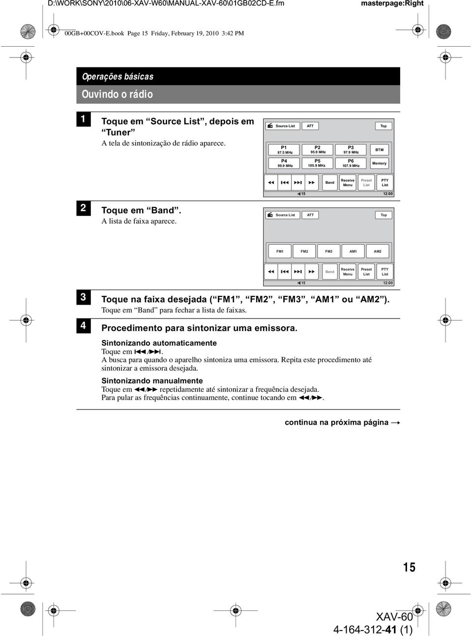 9 MHz 97.9 MHz P4 P5 P6 99.9 MHz 105.9 MHz 107.9 MHz BTM Top Memory Band Receive Menu Preset List PTY List 15 12:00 2 Toque em Band. A lista de faixa aparece.