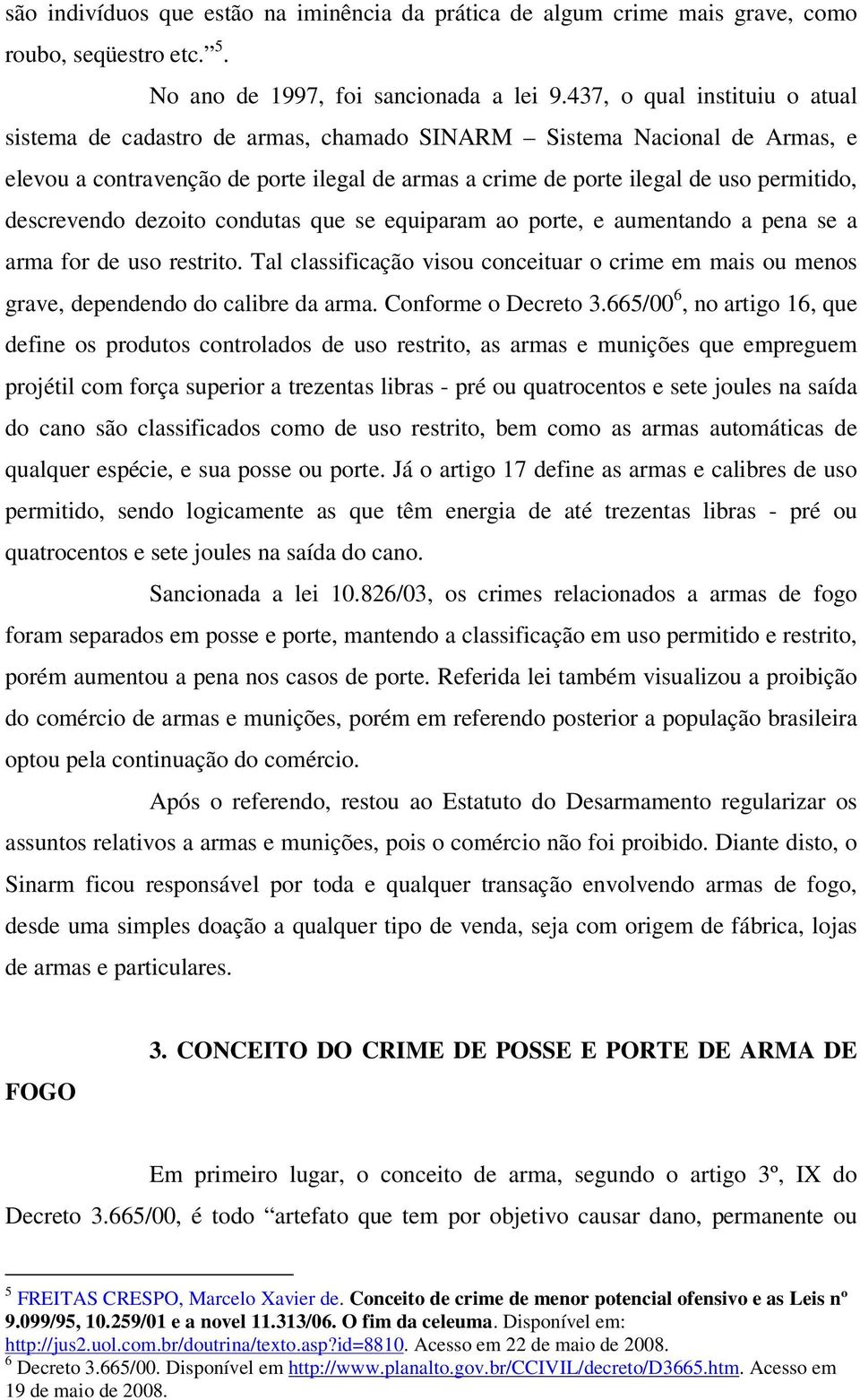 descrevendo dezoito condutas que se equiparam ao porte, e aumentando a pena se a arma for de uso restrito.