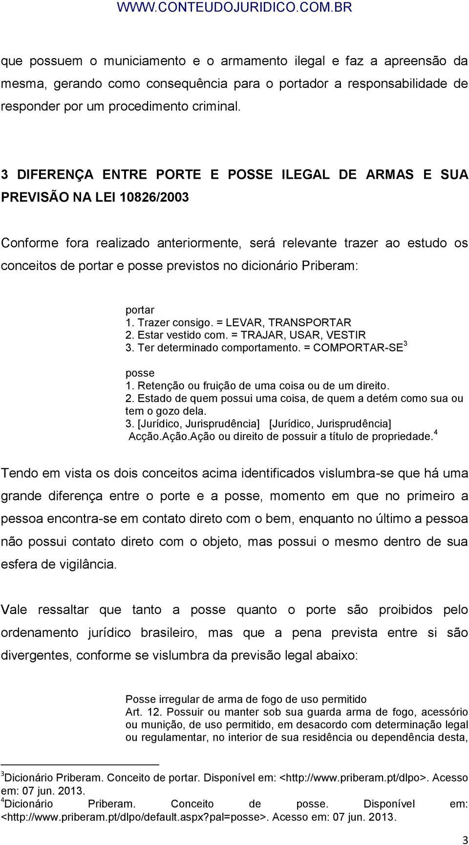 dicionário Priberam: portar 1. Trazer consigo. = LEVAR, TRANSPORTAR 2. Estar vestido com. = TRAJAR, USAR, VESTIR 3. Ter determinado comportamento. = COMPORTAR-SE 3 posse 1.