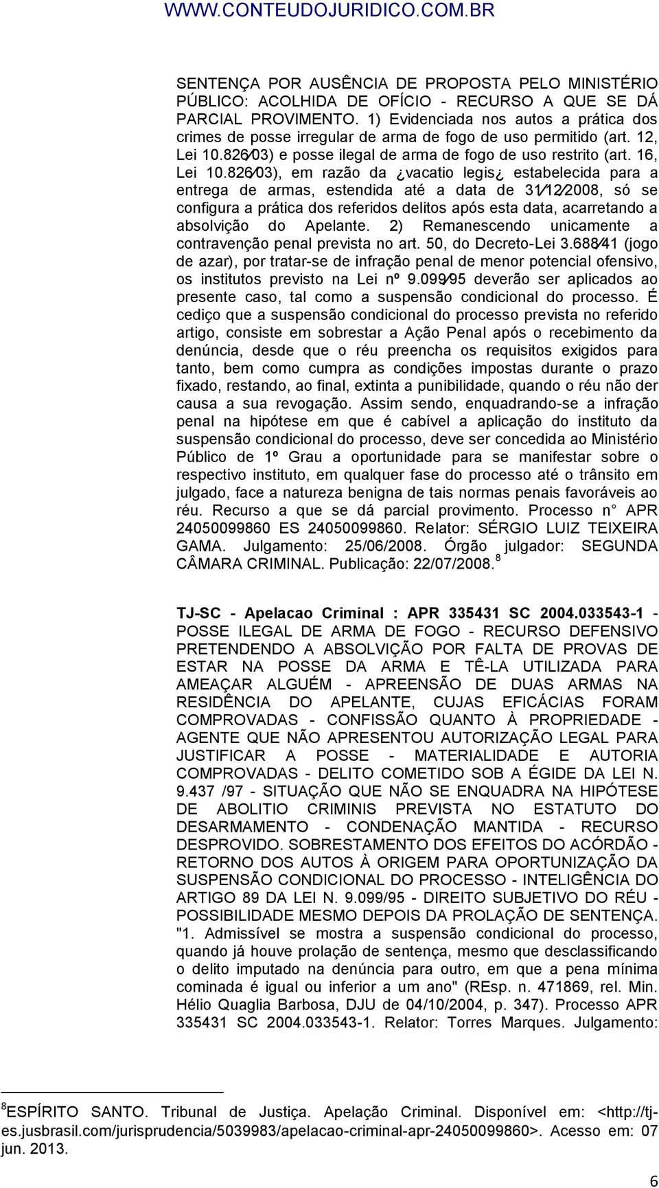 826 03), em razão da vacatio legis estabelecida para a entrega de armas, estendida até a data de 31 12 2008, só se configura a prática dos referidos delitos após esta data, acarretando a absolvição