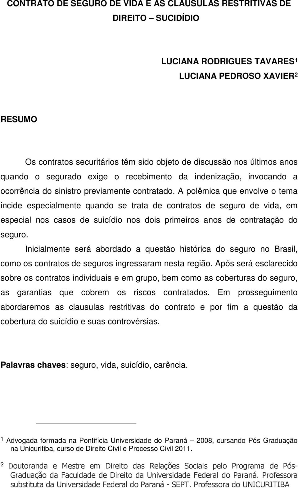 A polêmica que envolve o tema incide especialmente quando se trata de contratos de seguro de vida, em especial nos casos de suicídio nos dois primeiros anos de contratação do seguro.