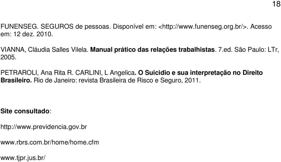 PETRAROLI, Ana Rita R. CARLINI, L Angelica. O Suicidio e sua interpretação no Direito Brasileiro.