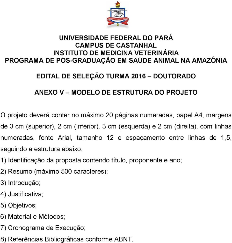 seguindo a estrutura abaixo: 1) Identificação da proposta contendo título, proponente e ano; 2) Resumo (máximo 500 caracteres); 3)