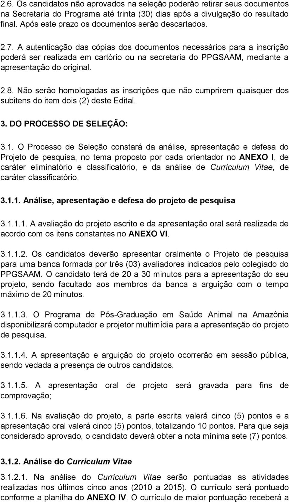 A autenticação das cópias dos documentos necessários para a inscrição poderá ser realizada em cartório ou na secretaria do PPGSAAM, mediante a apresentação do original. 2.8.