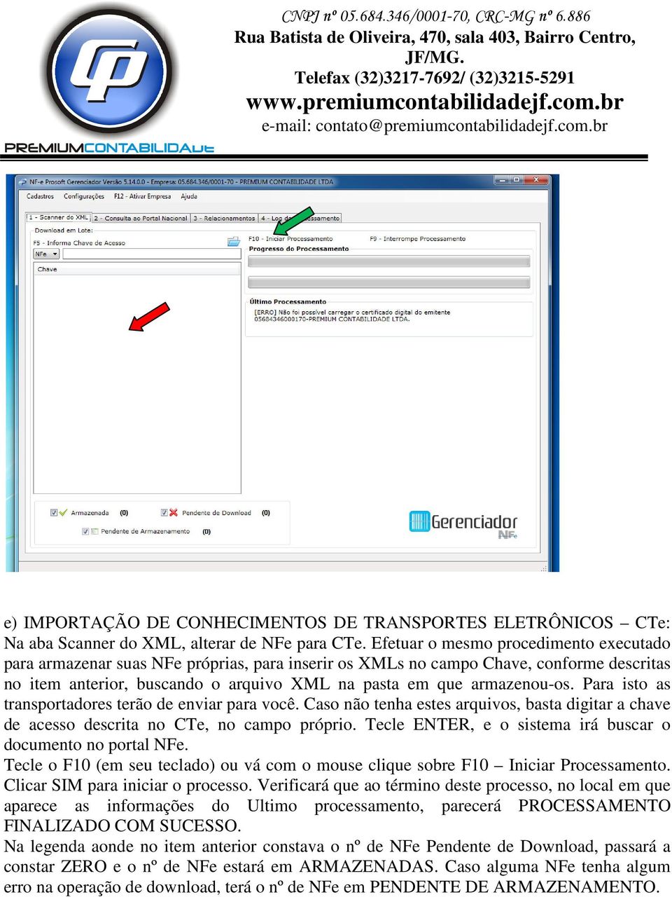 Para isto as transportadores terão de enviar para você. Caso não tenha estes arquivos, basta digitar a chave de acesso descrita no CTe, no campo próprio.