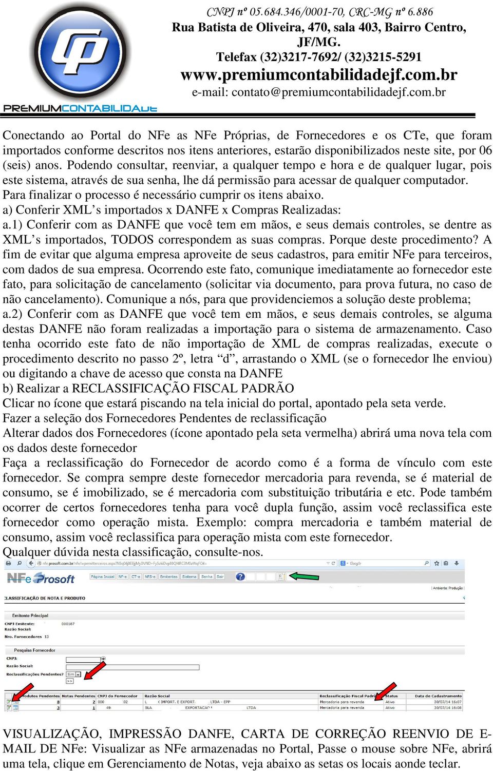 Para finalizar o processo é necessário cumprir os itens abaixo. a) Conferir XML s importados x DANFE x Compras Realizadas: a.