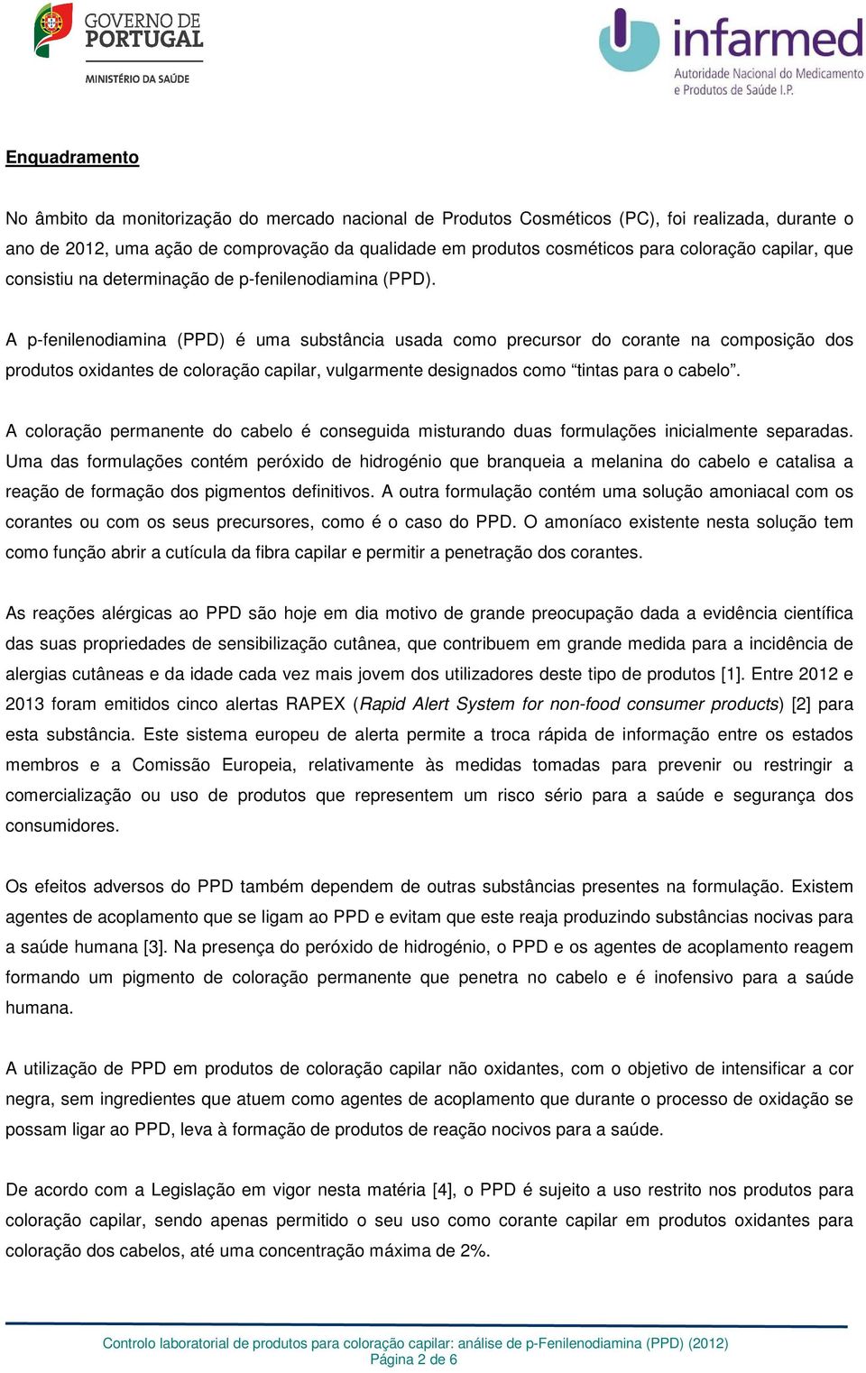 A p-fenilenodiamina (PPD) é uma substância usada como precursor do corante na composição dos produtos oxidantes de coloração capilar, vulgarmente designados como tintas para o cabelo.