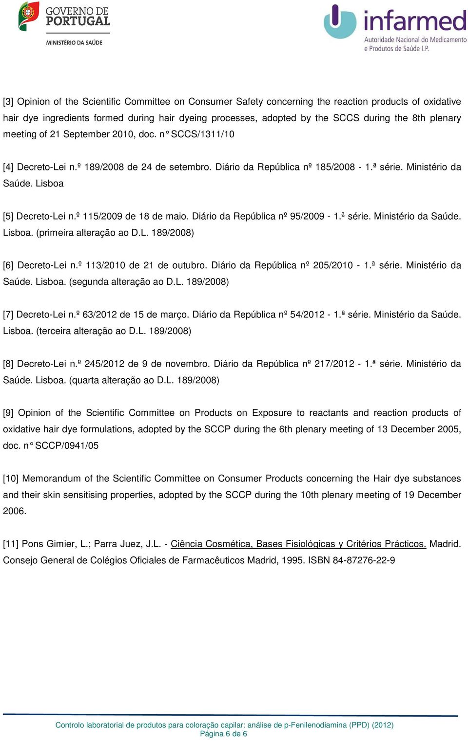 º 11/2009 de 18 de maio. Diário da República nº 9/2009-1.ª série. Ministério da Saúde. Lisboa. (primeira alteração ao D.L. 189/2008) [6] Decreto-Lei n.º 113/2010 de 21 de outubro.