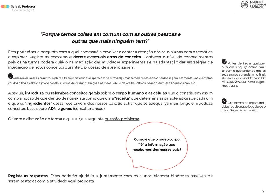 Conhecer o nível de conhecimentos prévios na turma poderá guiá-lo na mediação das atividades experimentais e na adaptação das estratégias de integração de novos conceitos durante o processo de