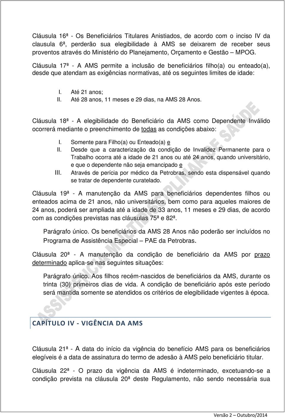 Cláusula 17ª - A AMS permite a inclusão de beneficiários filho(a) ou enteado(a), desde que atendam as exigências normativas, até os seguintes limites de idade: I. Até 21 anos; II.