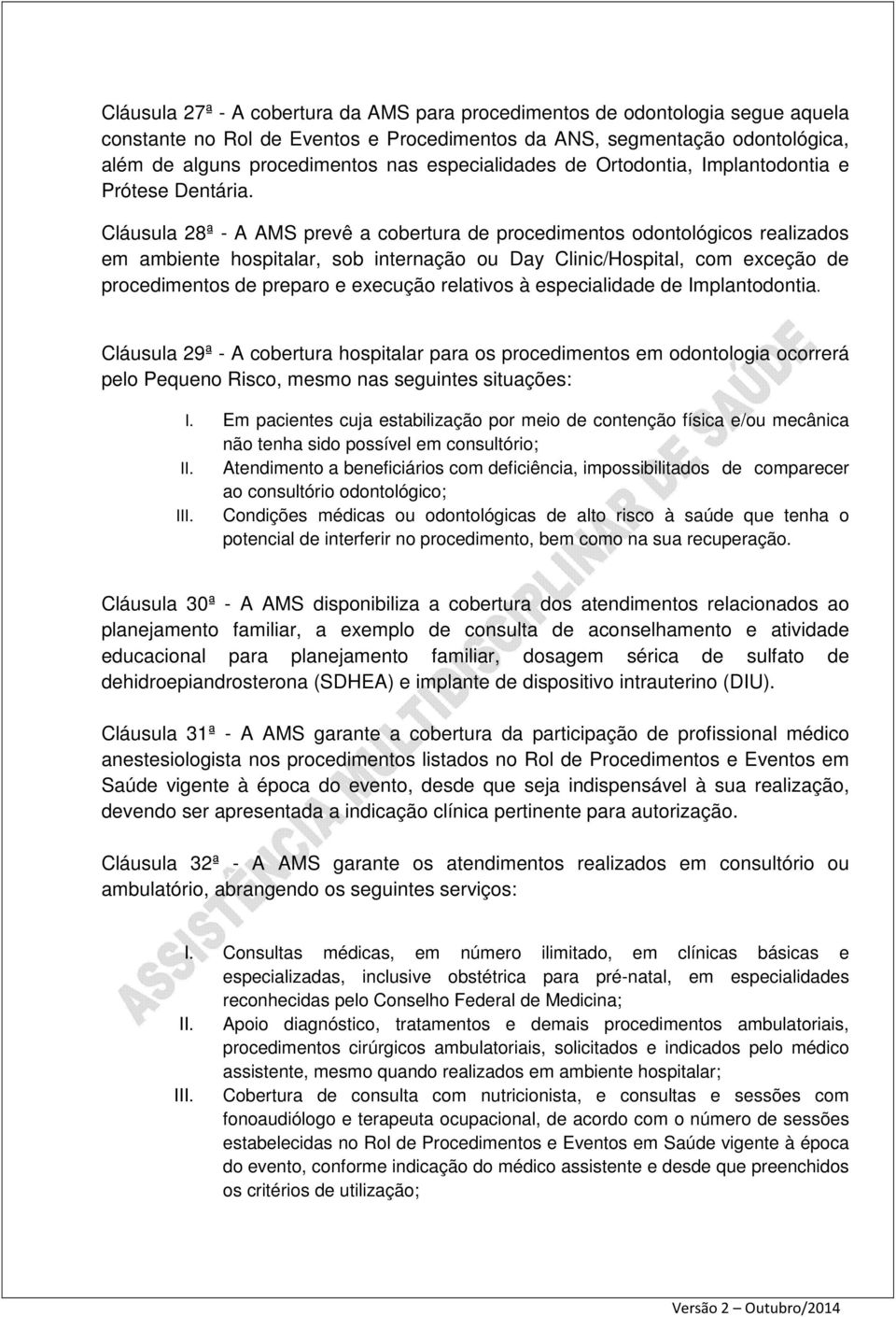 Cláusula 28ª - A AMS prevê a cobertura de procedimentos odontológicos realizados em ambiente hospitalar, sob internação ou Day Clinic/Hospital, com exceção de procedimentos de preparo e execução