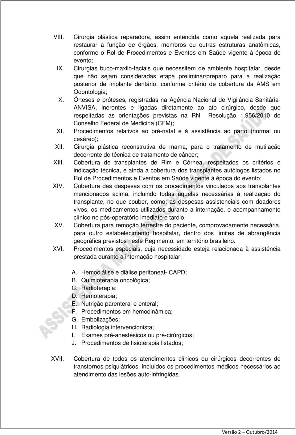 Cirurgias buco-maxilo-faciais que necessitem de ambiente hospitalar, desde que não sejam consideradas etapa preliminar/preparo para a realização posterior de implante dentário, conforme critério de