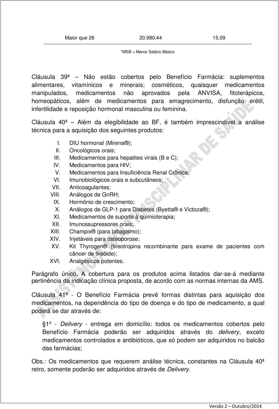 medicamentos não aprovados pela ANVISA, fitoterápicos, homeopáticos, além de medicamentos para emagrecimento, disfunção erétil, infertilidade e reposição hormonal masculina ou feminina.