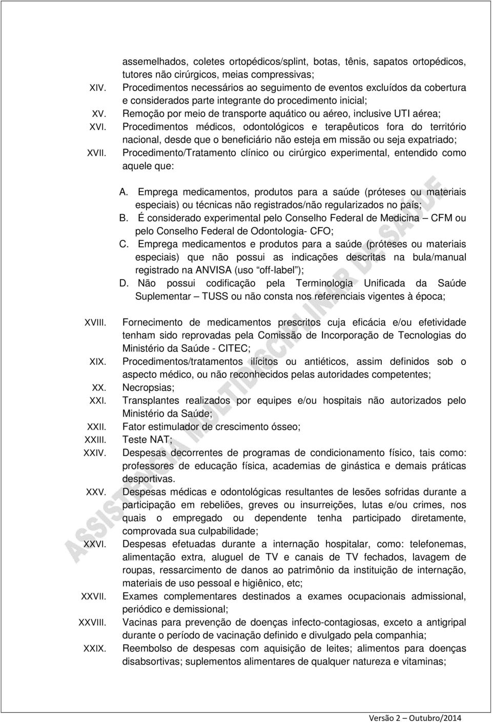 considerados parte integrante do procedimento inicial; Remoção por meio de transporte aquático ou aéreo, inclusive UTI aérea; Procedimentos médicos, odontológicos e terapêuticos fora do território