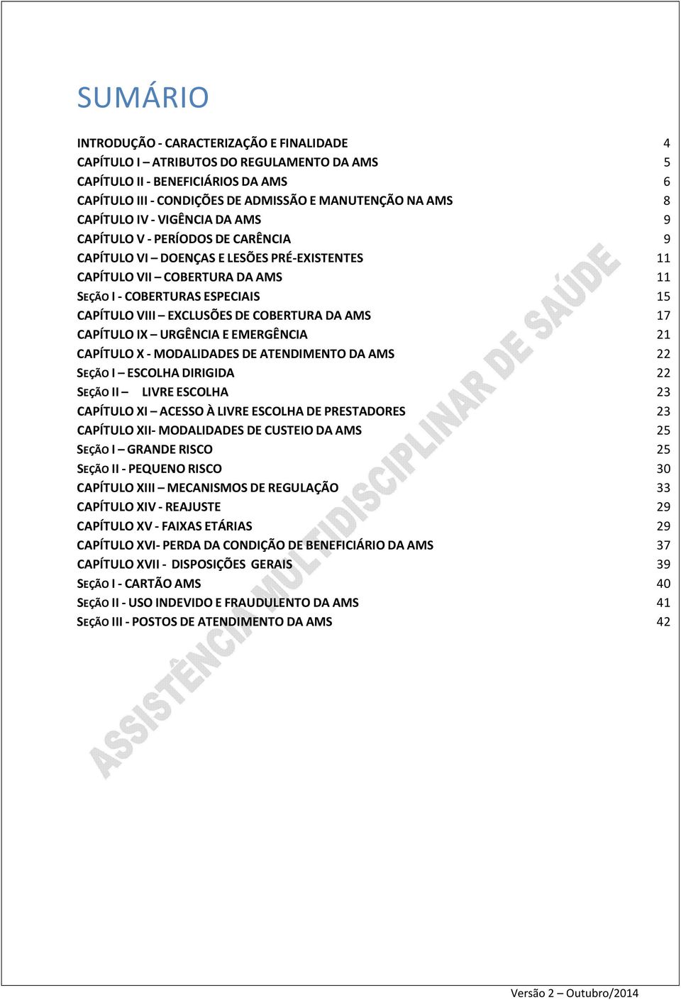 EXCLUSÕES DE COBERTURA DA AMS 17 CAPÍTULO IX URGÊNCIA E EMERGÊNCIA 21 CAPÍTULO X - MODALIDADES DE ATENDIMENTO DA AMS 22 SEÇÃO I ESCOLHA DIRIGIDA 22 SEÇÃO II LIVRE ESCOLHA 23 CAPÍTULO XI ACESSO À