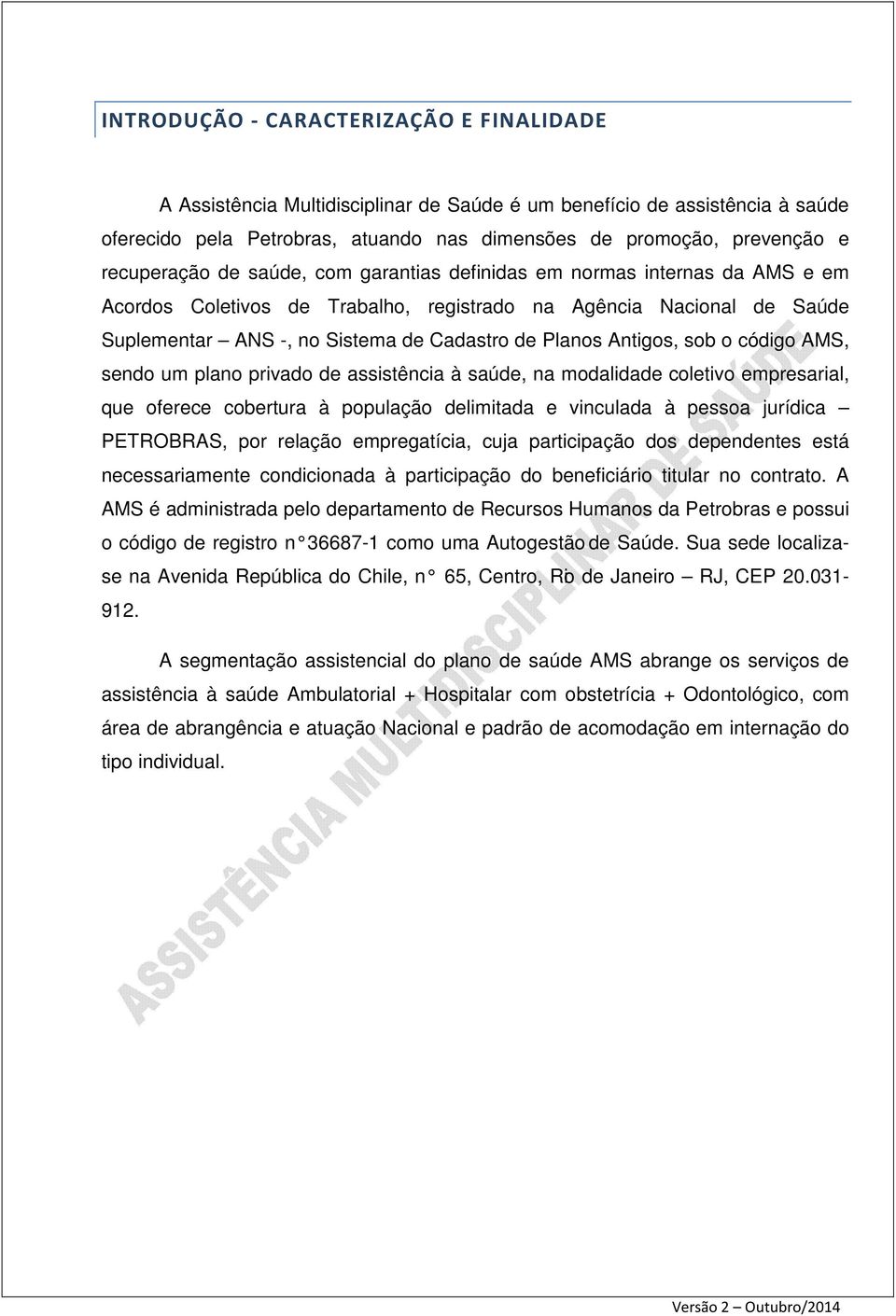 Antigos, sob o código AMS, sendo um plano privado de assistência à saúde, na modalidade coletivo empresarial, que oferece cobertura à população delimitada e vinculada à pessoa jurídica PETROBRAS, por