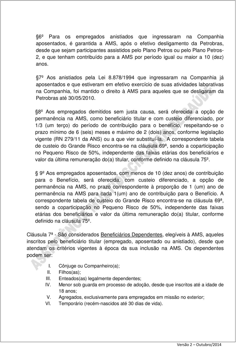 878/1994 que ingressaram na Companhia já aposentados e que estiveram em efetivo exercício de suas atividades laborativas na Companhia, foi mantido o direito à AMS para aqueles que se desligaram da