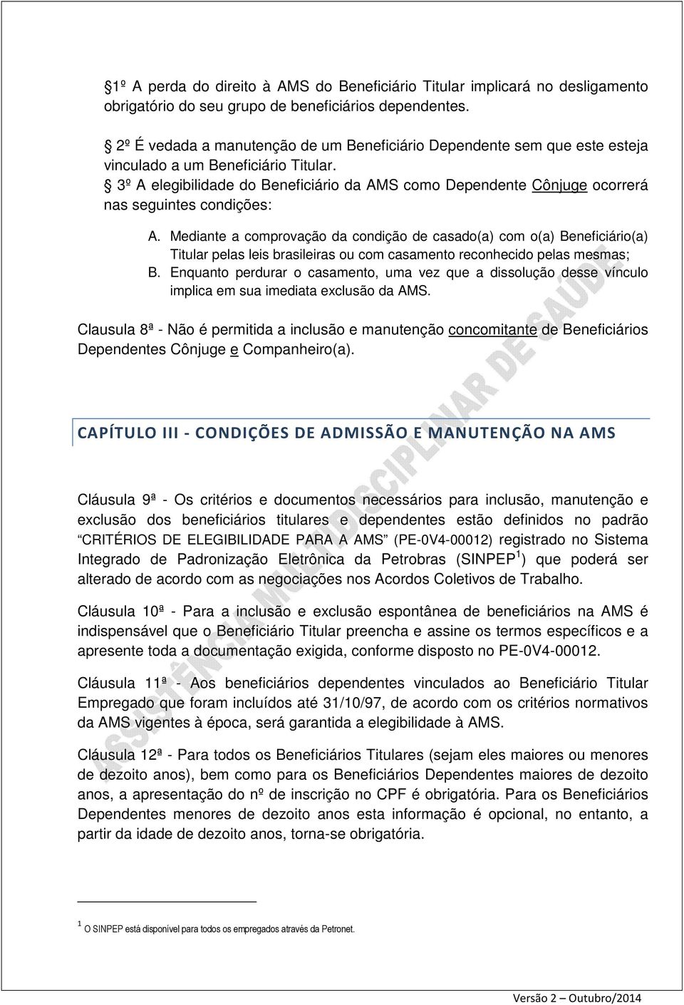 3º A elegibilidade do Beneficiário da AMS como Dependente Cônjuge ocorrerá nas seguintes condições: A.