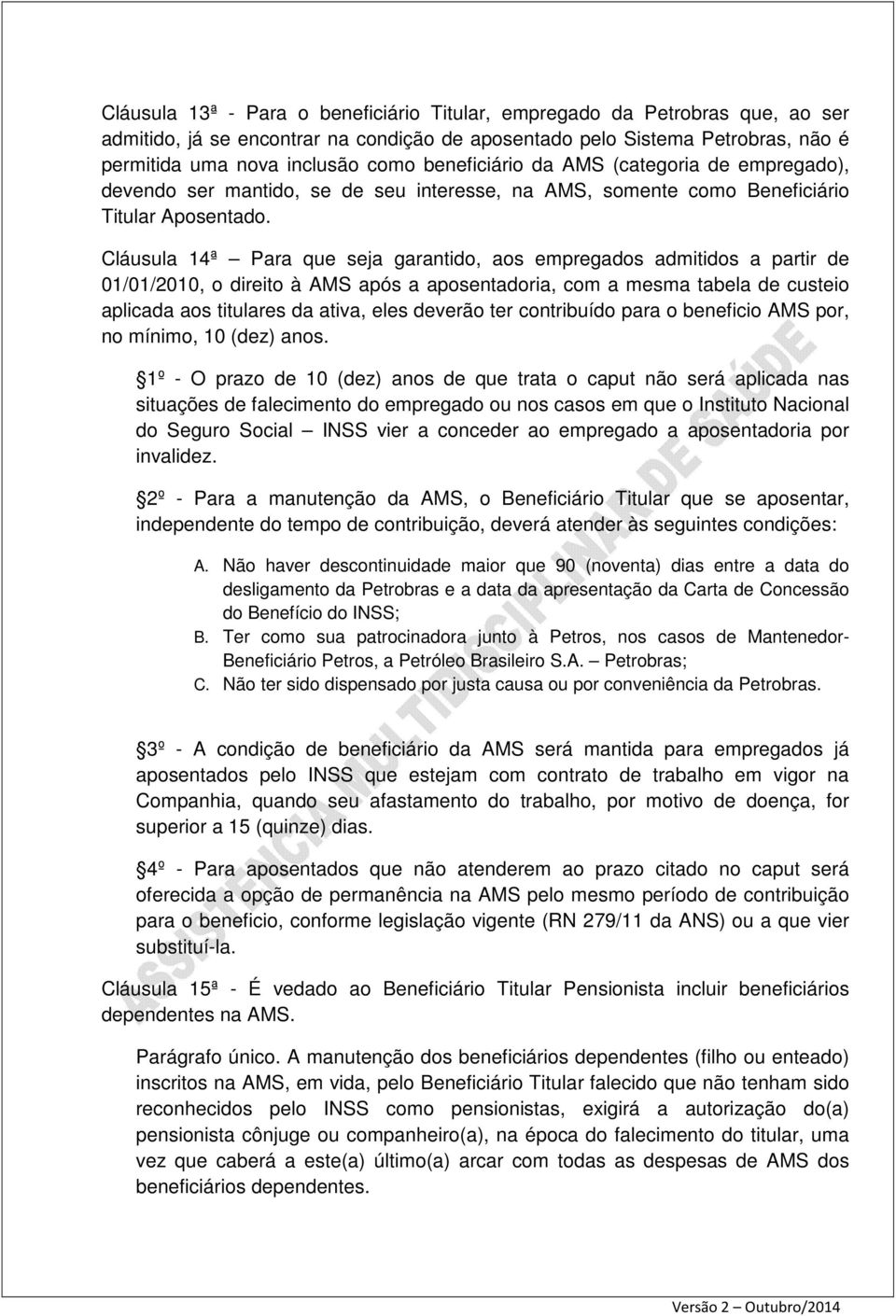 Cláusula 14ª Para que seja garantido, aos empregados admitidos a partir de 01/01/2010, o direito à AMS após a aposentadoria, com a mesma tabela de custeio aplicada aos titulares da ativa, eles