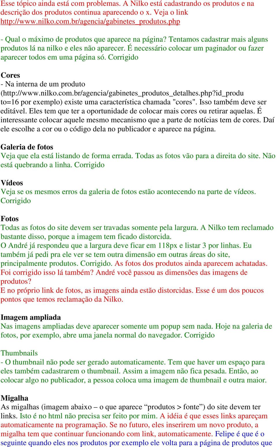 É necessário colocar um paginador ou fazer aparecer todos em uma página só. Corrigido Cores - Na interna de um produto (http://www.nilko.com.br/agencia/gabinetes_produtos_detalhes.php?