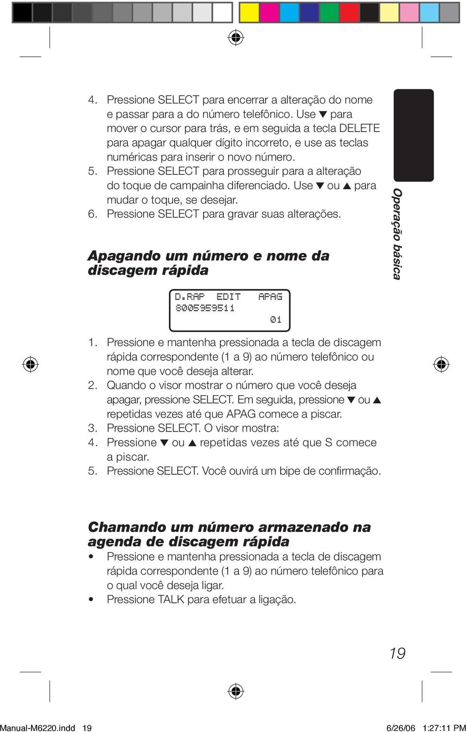 Pressione SELECT para prosseguir para a alteração do toque de campainha diferenciado. Use ou para mudar o toque, se desejar. 6. Pressione SELECT para gravar suas alterações.