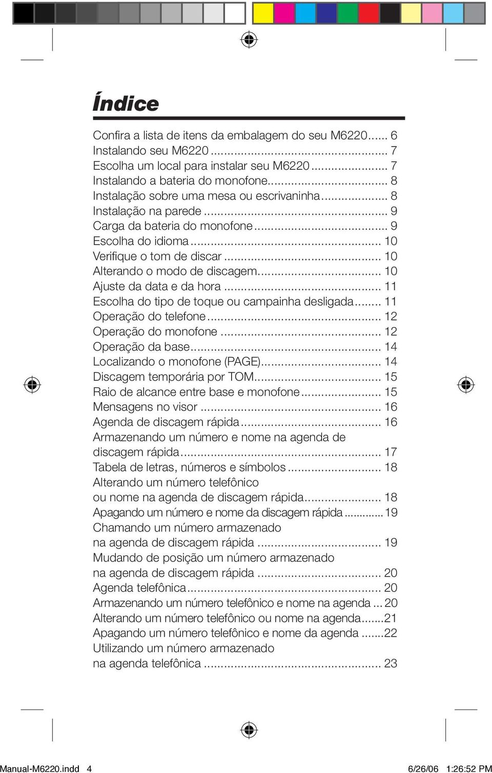 .. 10 Ajuste da data e da hora... 11 Escolha do tipo de toque ou campainha desligada... 11 Operação do telefone... 12 Operação do monofone... 12 Operação da base... 14 Localizando o monofone (PAGE).