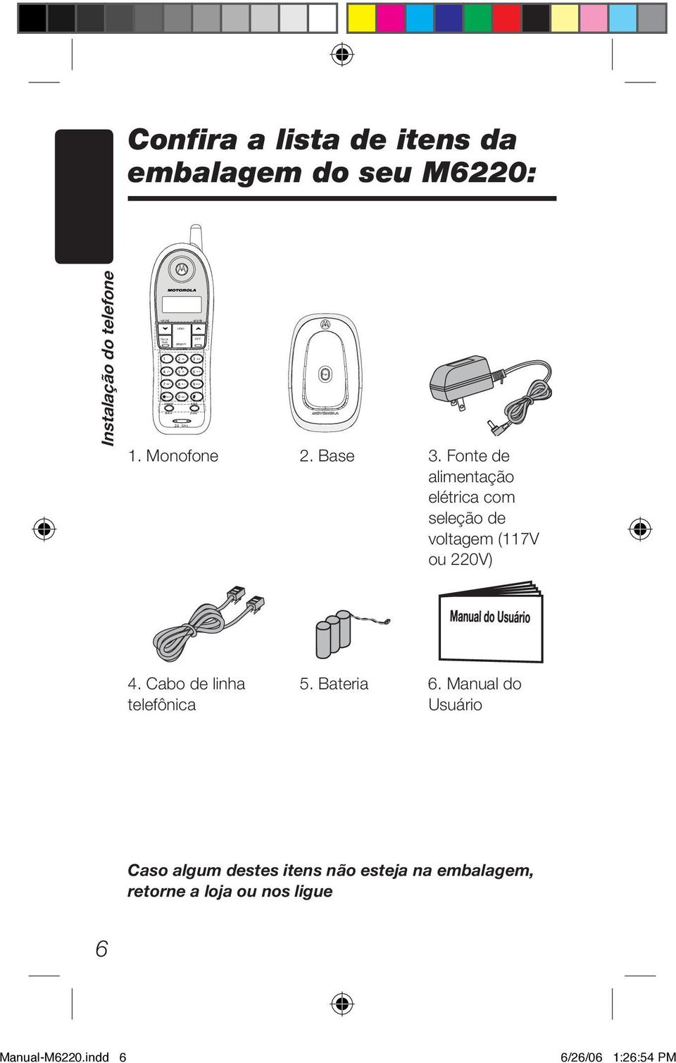 Fonte de alimentação elétrica com seleção de voltagem (117V ou 220V) 4. Cabo de linha 5. Bateria 6.